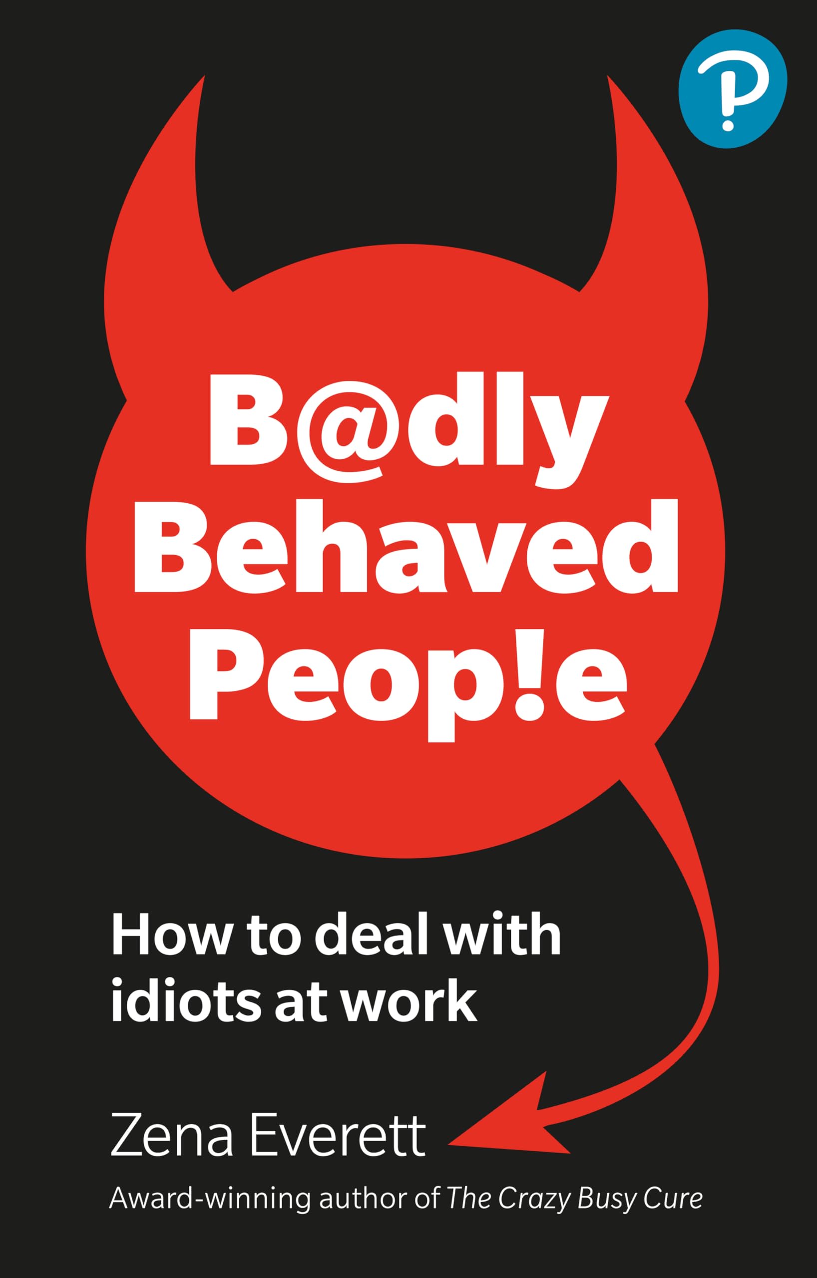 Badly Behaved People: How to deal with idiots at work Law