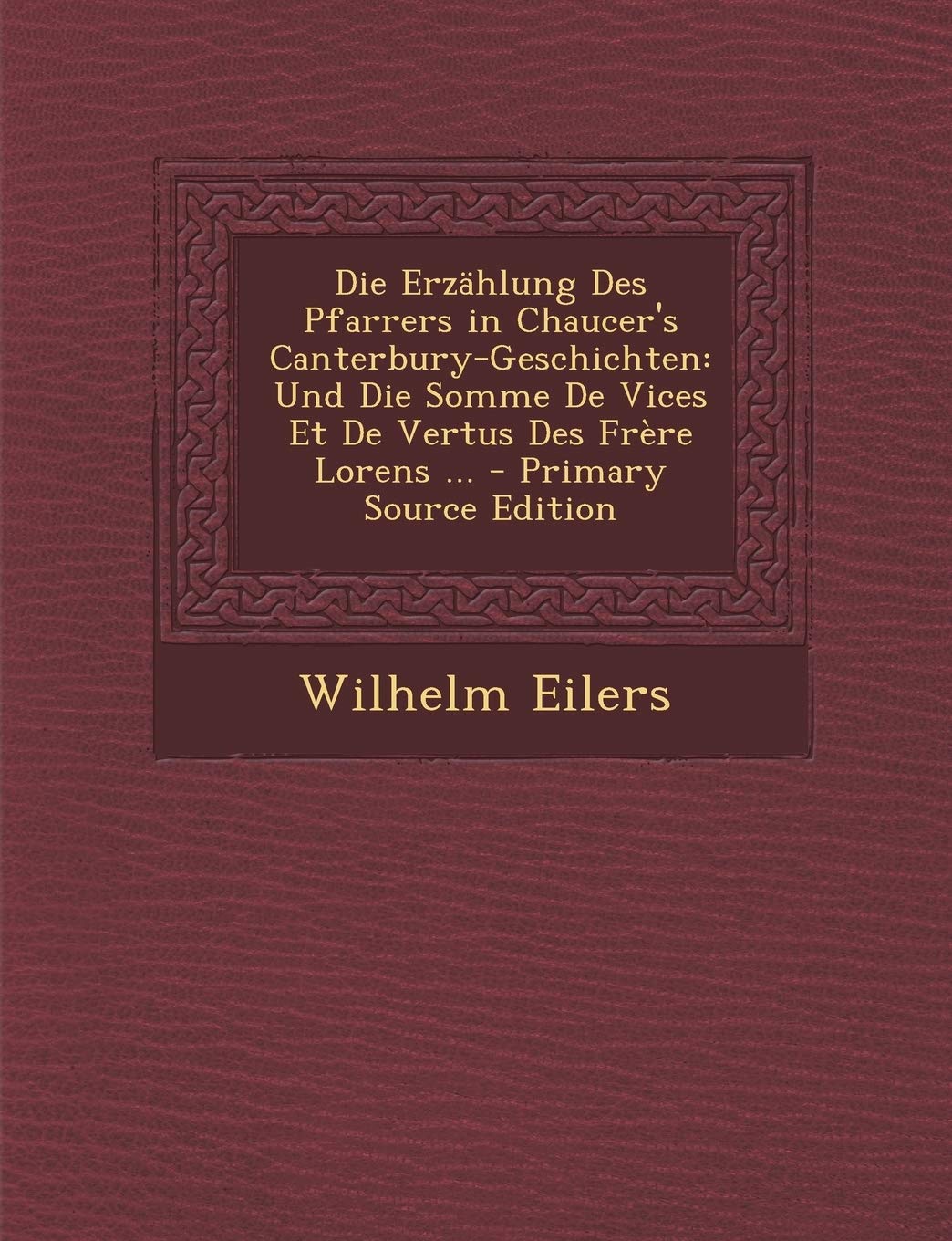 Die Erzahlung Des Pfarrers in Chaucer's Canterbury-Geschichten: Und Die Somme de Vices Et de Vertus Des Frere Lorens ... - Primary Source Edition Contemporary literature