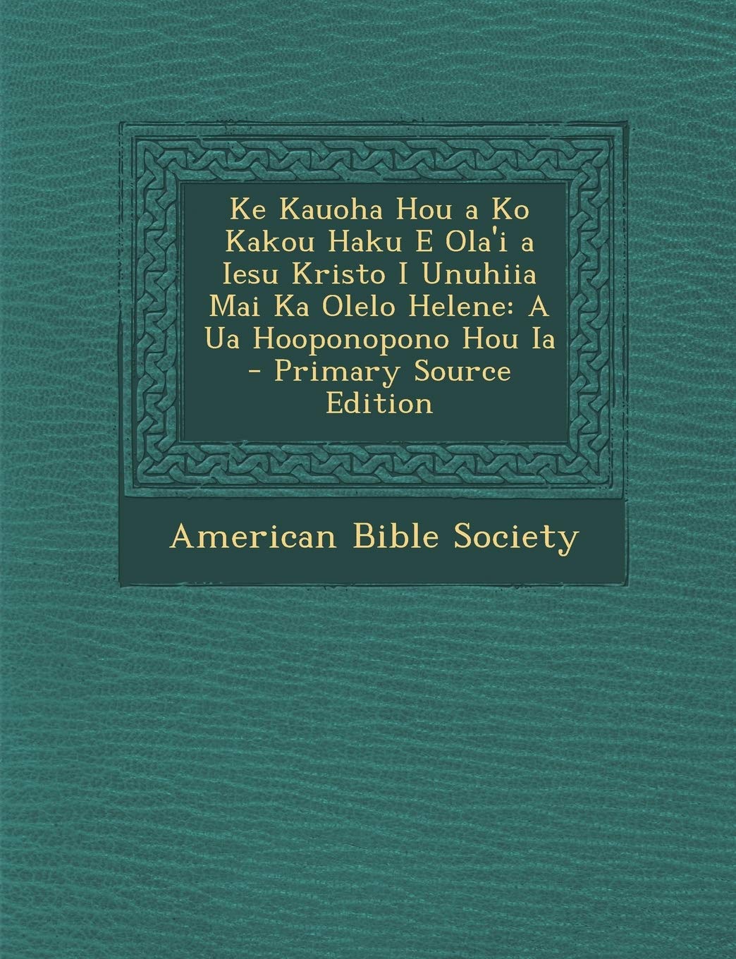 Ke Kauoha Hou a Ko Kakou Haku E Ola'i a Iesu Kristo I Unuhiia Mai Ka Olelo Helene: A Ua Hooponopono Hou Ia Foreign Languages ​​& Dictionaries