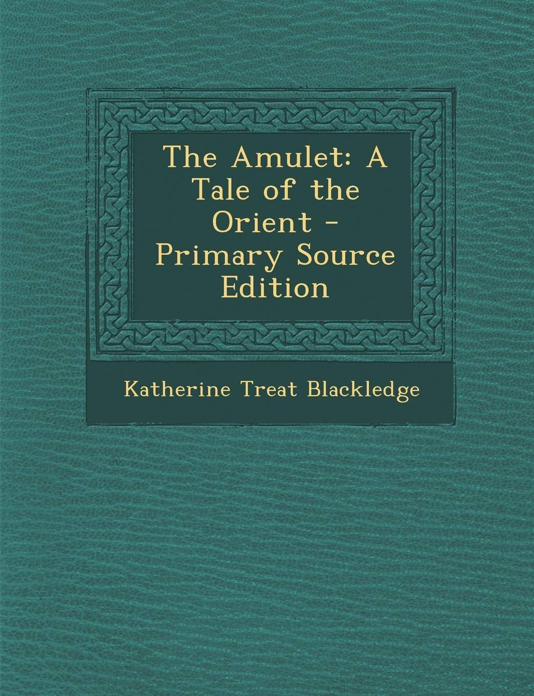 The Amulet: A Tale of the Orient - Primary Source Edition Politics & History