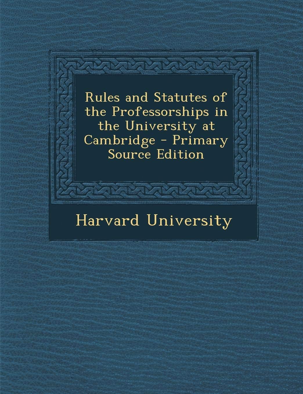 Rules and Statutes of the Professorships in the University at Cambridge General education