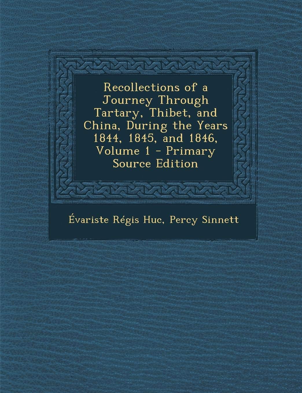 Recollections of a Journey Through Tartary, Thibet, and China, During the Years 1844, 1845, and 1846, Volume 1 Politics & History