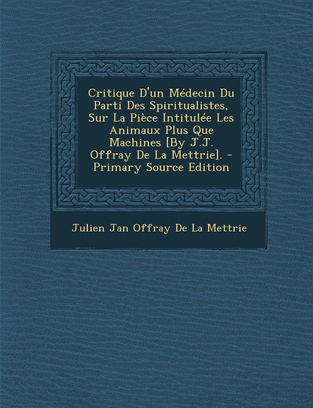 Critique D'Un Medecin Du Parti Des Spiritualistes, Sur La Piece Intitulee Les Animaux Plus Que Machines . - Primary Source Edition Politics & History