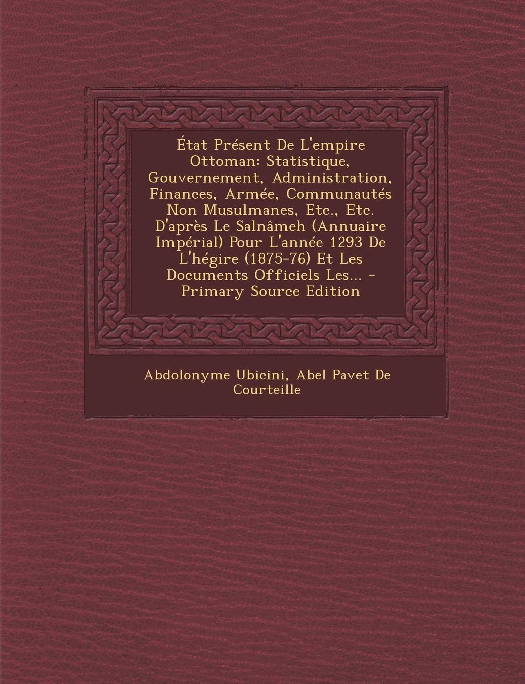 Etat Present de L'Empire Ottoman: Statistique, Gouvernement, Administration, Finances, Armee, Communautes Non Musulmanes, Etc., Etc. D'Apres Le ... Et Les Documents Officiels Les... - Primar Politics & History
