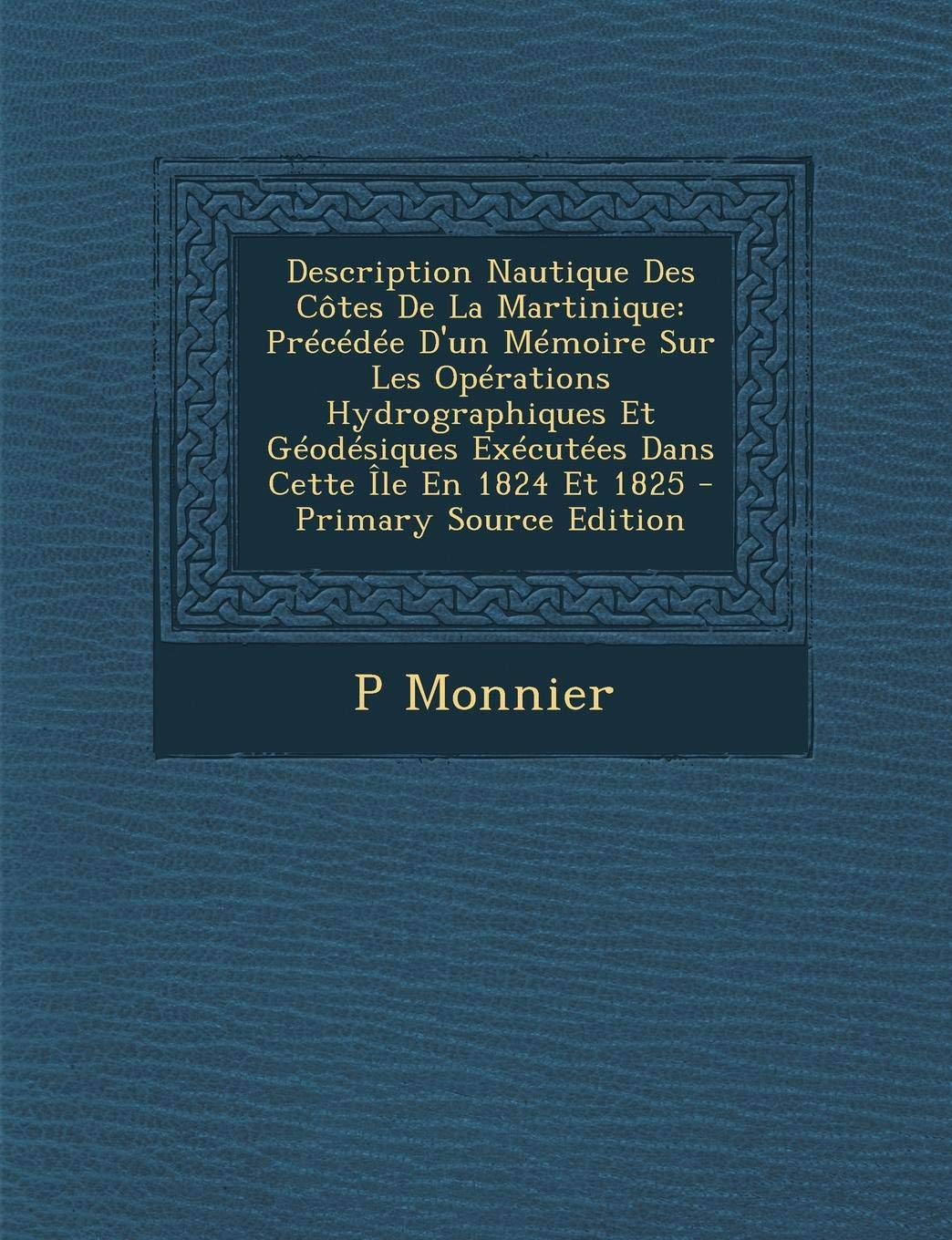 Description Nautique Des Cotes de La Martinique: Precedee D'Un Memoire Sur Les Operations Hydrographiques Et Geodesiques Executees Dans Cette Ile En 1824 Et 1825 - Primary Source Edition Health, Nutrition & Fitness