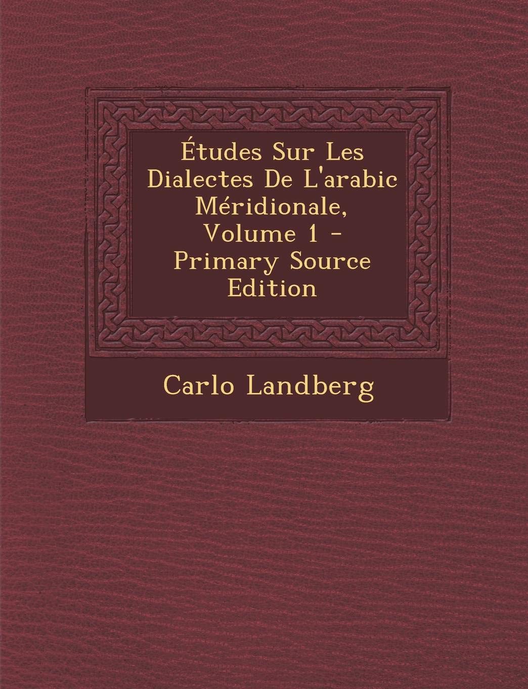 Etudes Sur Les Dialectes de L'Arabic Meridionale, Volume 1 - Primary Source Edition Foreign Languages ​​& Dictionaries