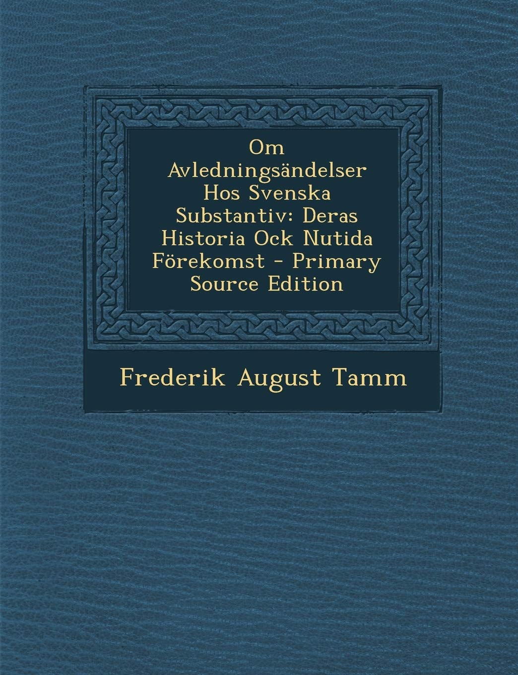 Om Avledningsandelser Hos Svenska Substantiv: Deras Historia Ock Nutida Forekomst - Primary Source Edition Foreign Languages ​​& Dictionaries