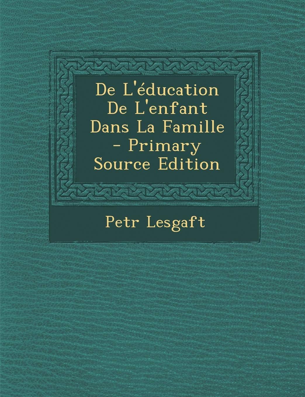 de L'Education de L'Enfant Dans La Famille - Primary Source Edition Parents & Children