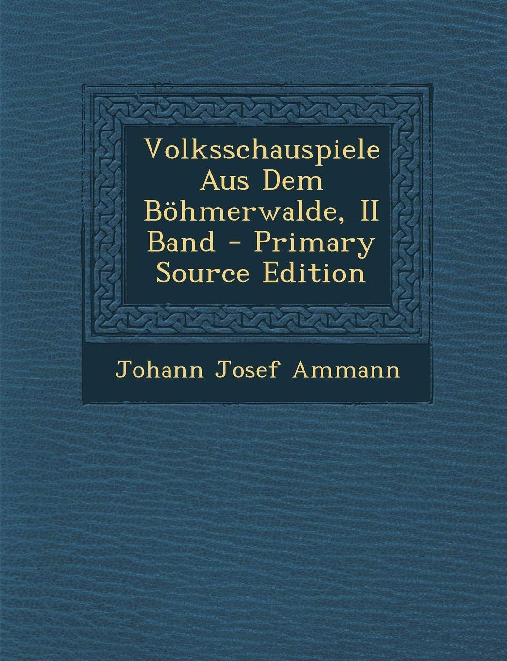 Volksschauspiele Aus Dem Bohmerwalde, II Band - Primary Source Edition Drama