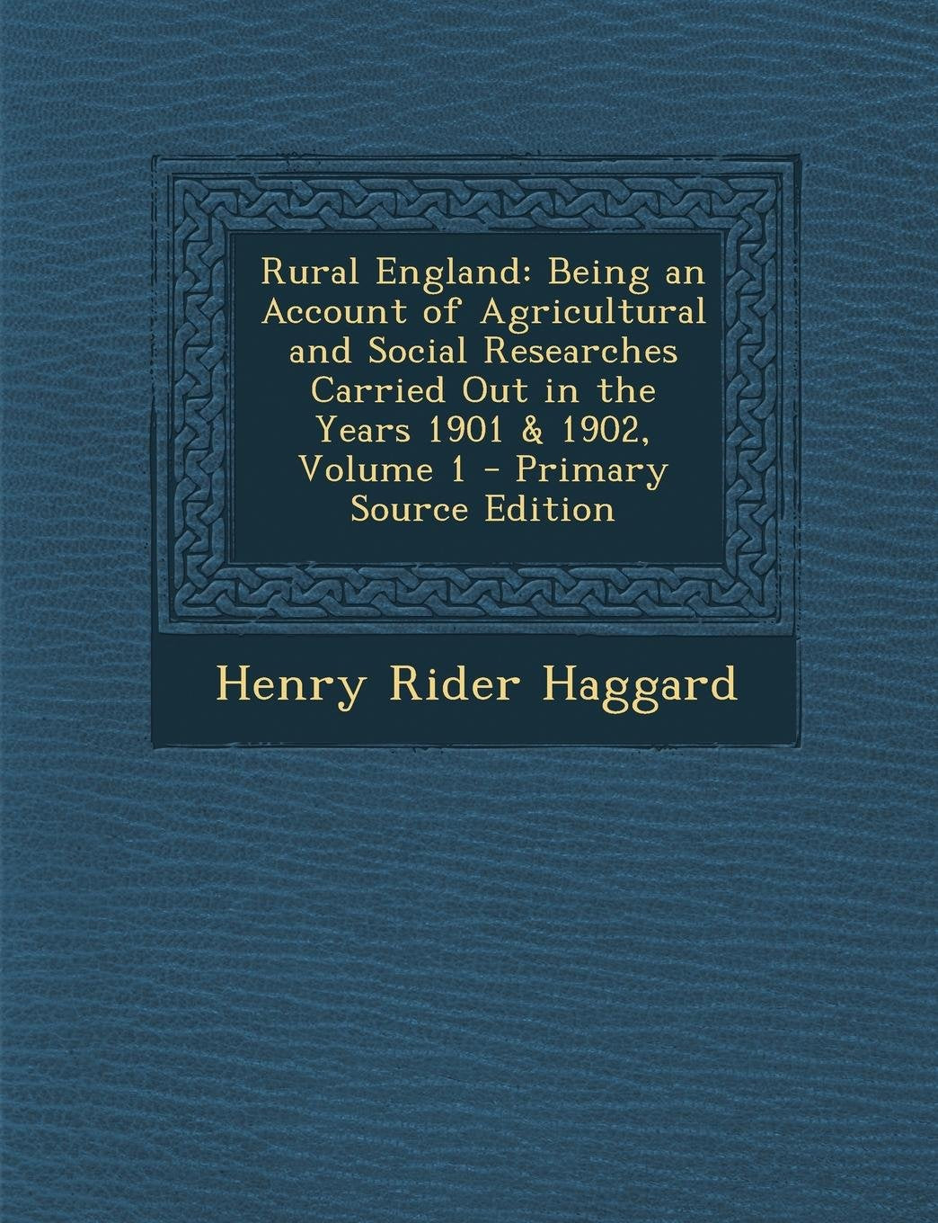 Rural England: Being an Account of Agricultural and Social Researches Carried Out in the Years 1901 & 1902, Volume 1 Business, Finance & Career