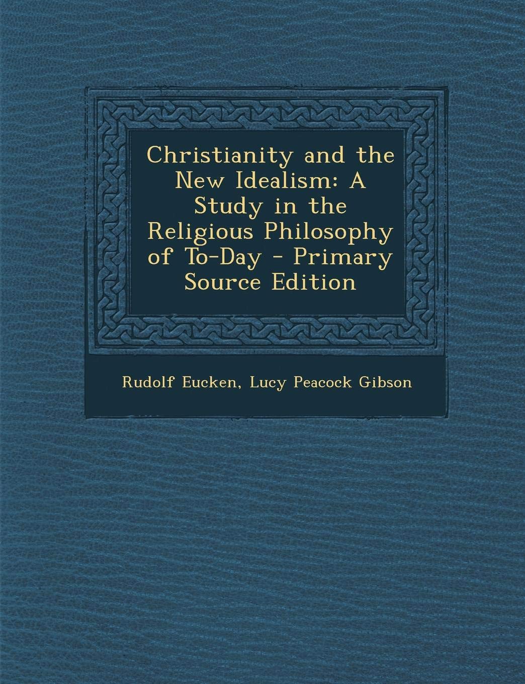 Christianity and the New Idealism: A Study in the Religious Philosophy of To-Day - Primary Source Edition Philosophy