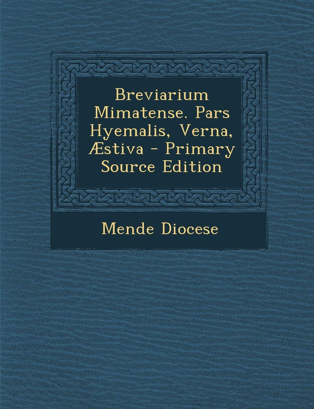 Breviarium Mimatense. Pars Hyemalis, Verna, Æstiva - Primary Source Edition Politics & History