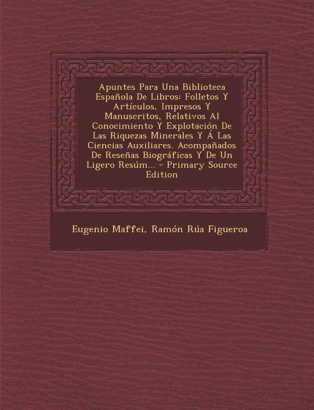 Apuntes Para Una Biblioteca Espanola de Libros: Folletos y Articulos, Impresos y Manuscritos, Relativos Al Conocimiento y Explotacion de Las Riquezas ... Resenas Biograficas y de Un Ligero Resum... Mathematics