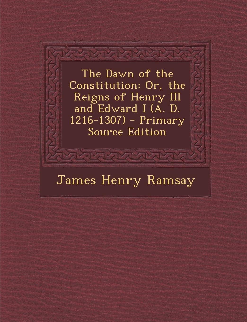 The Dawn of the Constitution: Or, the Reigns of Henry III and Edward I (A. D. 1216-1307) Contemporary literature Books