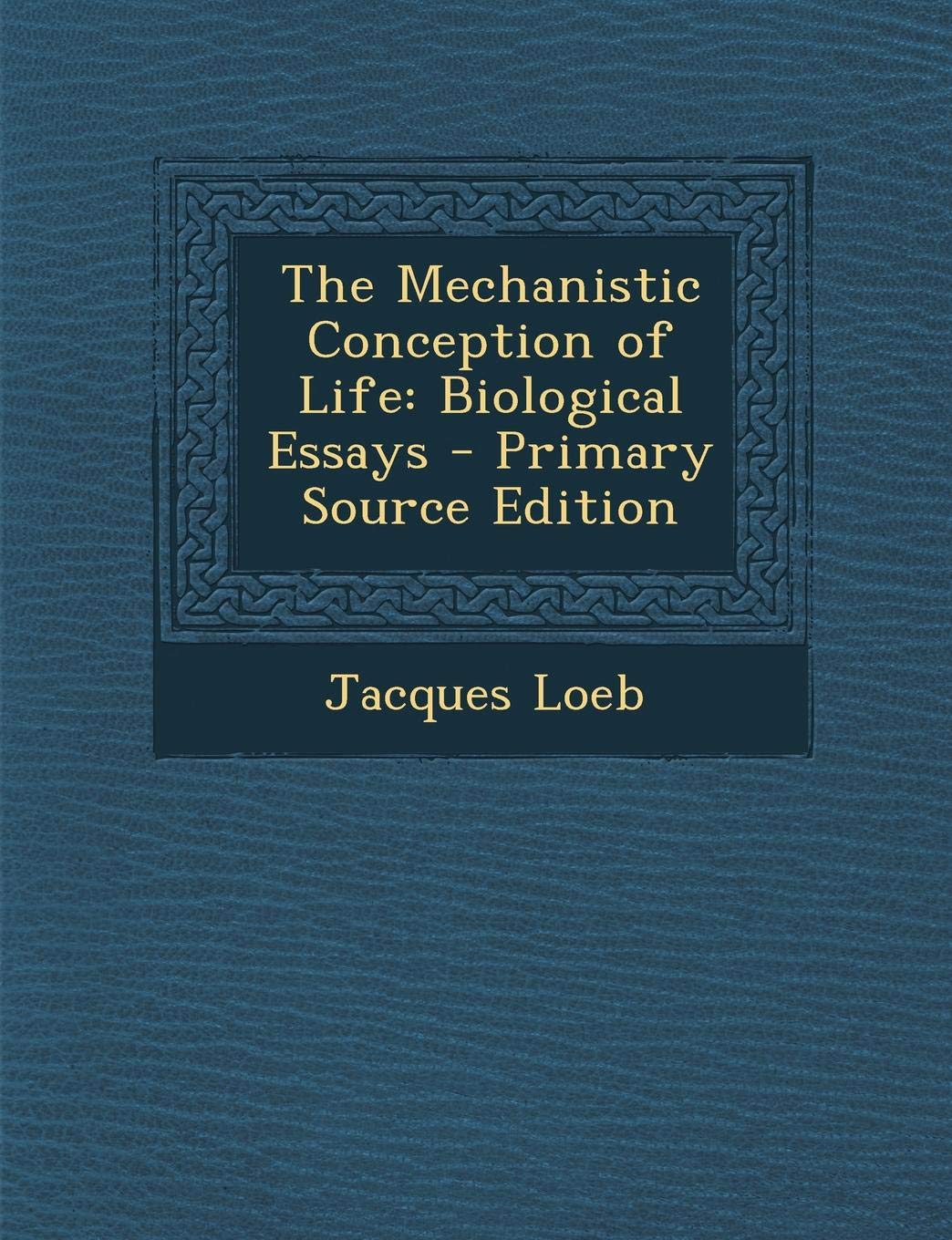 The Mechanistic Conception of Life: Biological Essays Natural Sciences