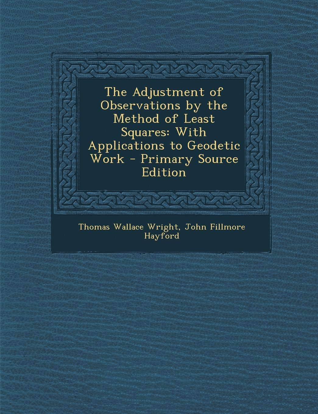 The Adjustment of Observations by the Method of Least Squares with Applications to Geodetic Work Politics & History