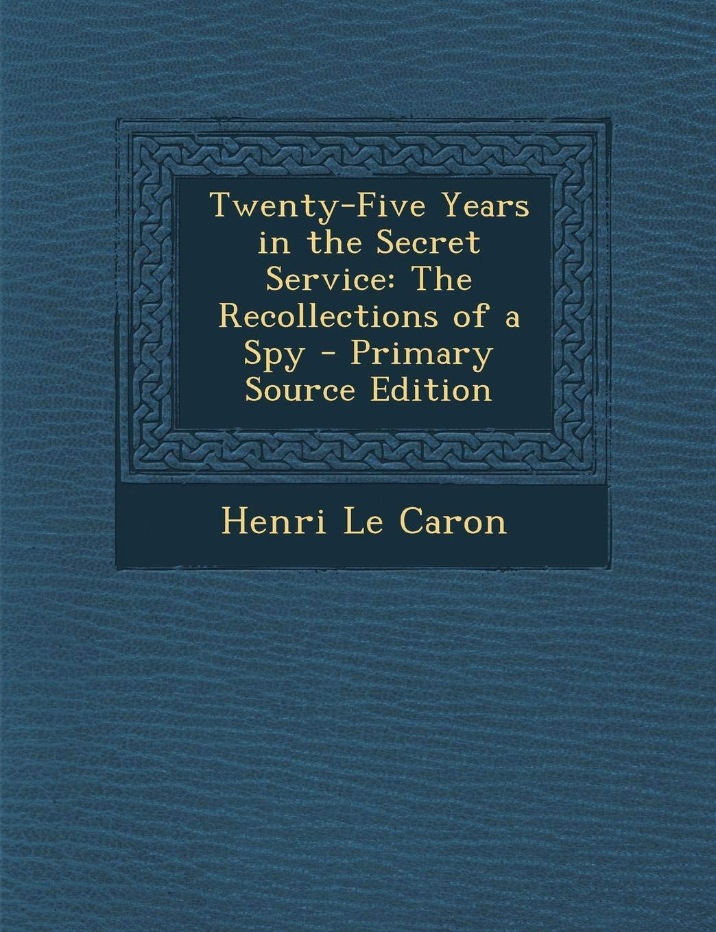 Twenty-Five Years in the Secret Service: The Recollections of a Spy - Primary Source Edition Contemporary literature