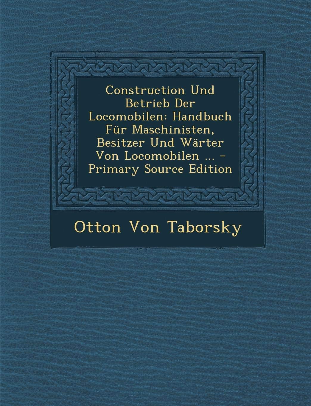 Construction Und Betrieb Der Locomobilen: Handbuch Fur Maschinisten, Besitzer Und Warter Von Locomobilen ... - Primary Source Edition Politics & History