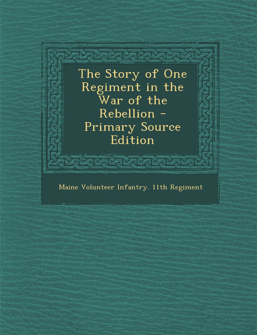 The Story of One Regiment in the War of the Rebellion - Primary Source Edition Politics & History
