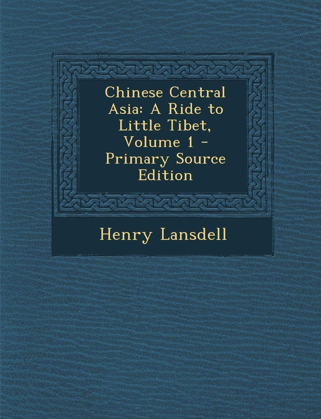 Chinese Central Asia: A Ride to Little Tibet, Volume 1 Politics & History