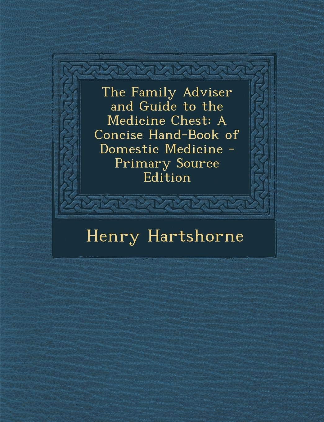 The Family Adviser and Guide to the Medicine Chest: A Concise Hand-Book of Domestic Medicine Health, Nutrition & Fitness