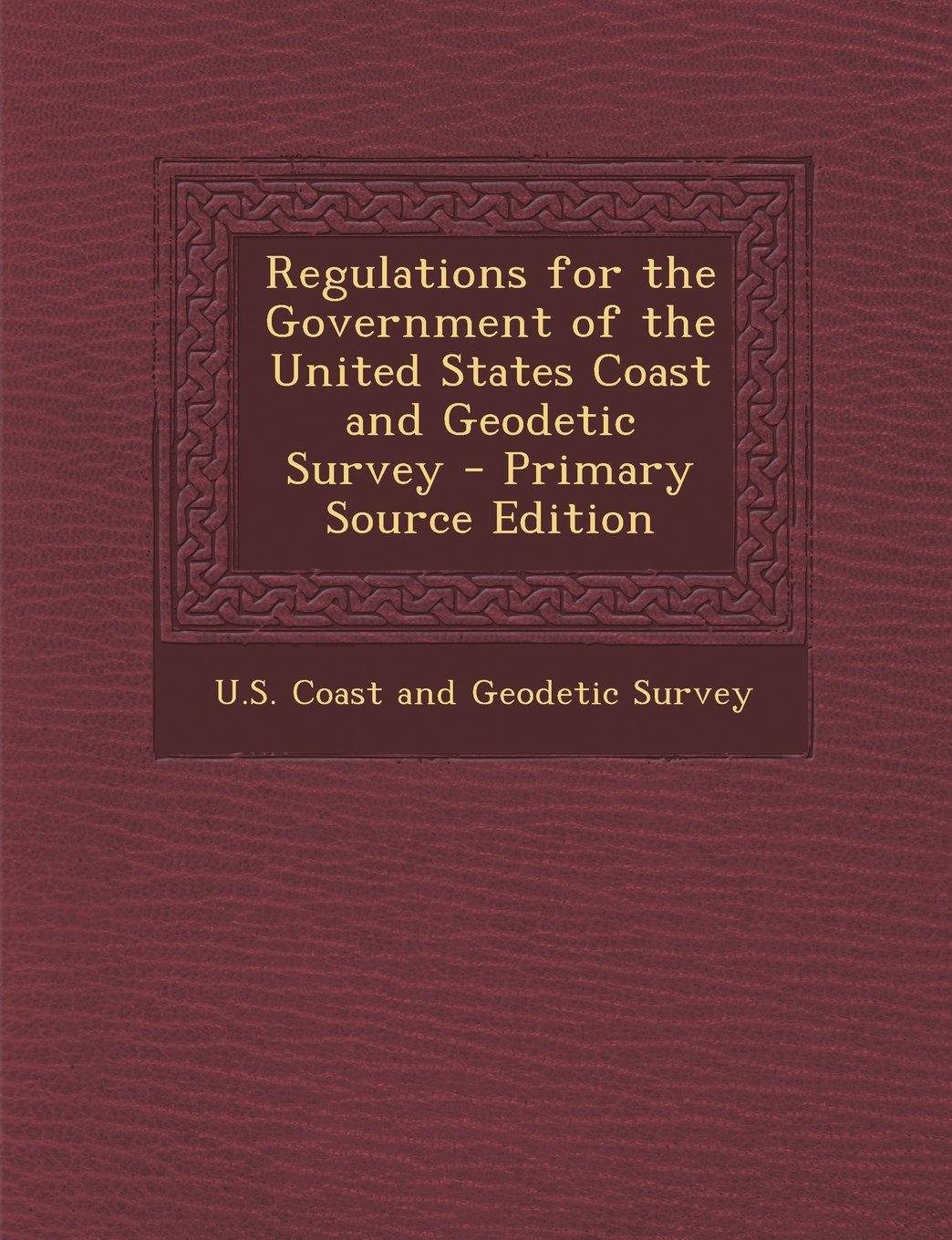 Regulations for the Government of the United States Coast and Geodetic Survey - Primary Source Edition Law