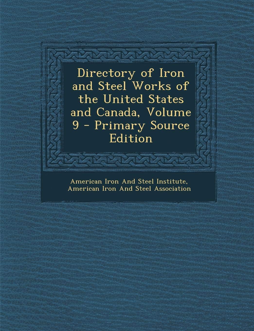 Directory of Iron and Steel Works of the United States and Canada, Volume 9 Politics & History
