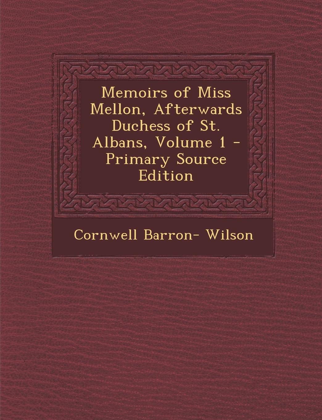 Memoirs of Miss Mellon, Afterwards Duchess of St. Albans, Volume 1 - Primary Source Edition Memories