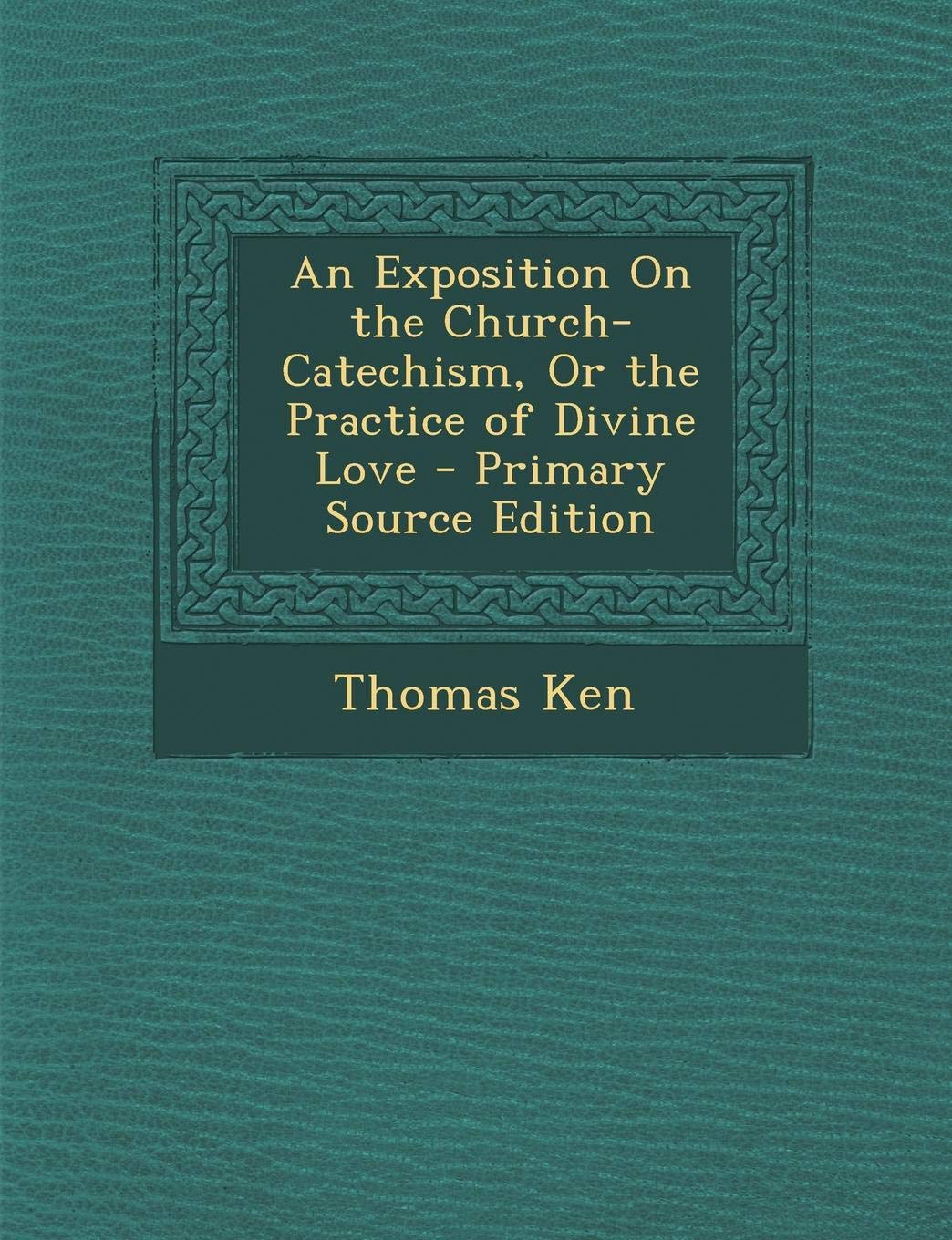An Exposition on the Church-Catechism, or the Practice of Divine Love - Primary Source Edition Politics & History