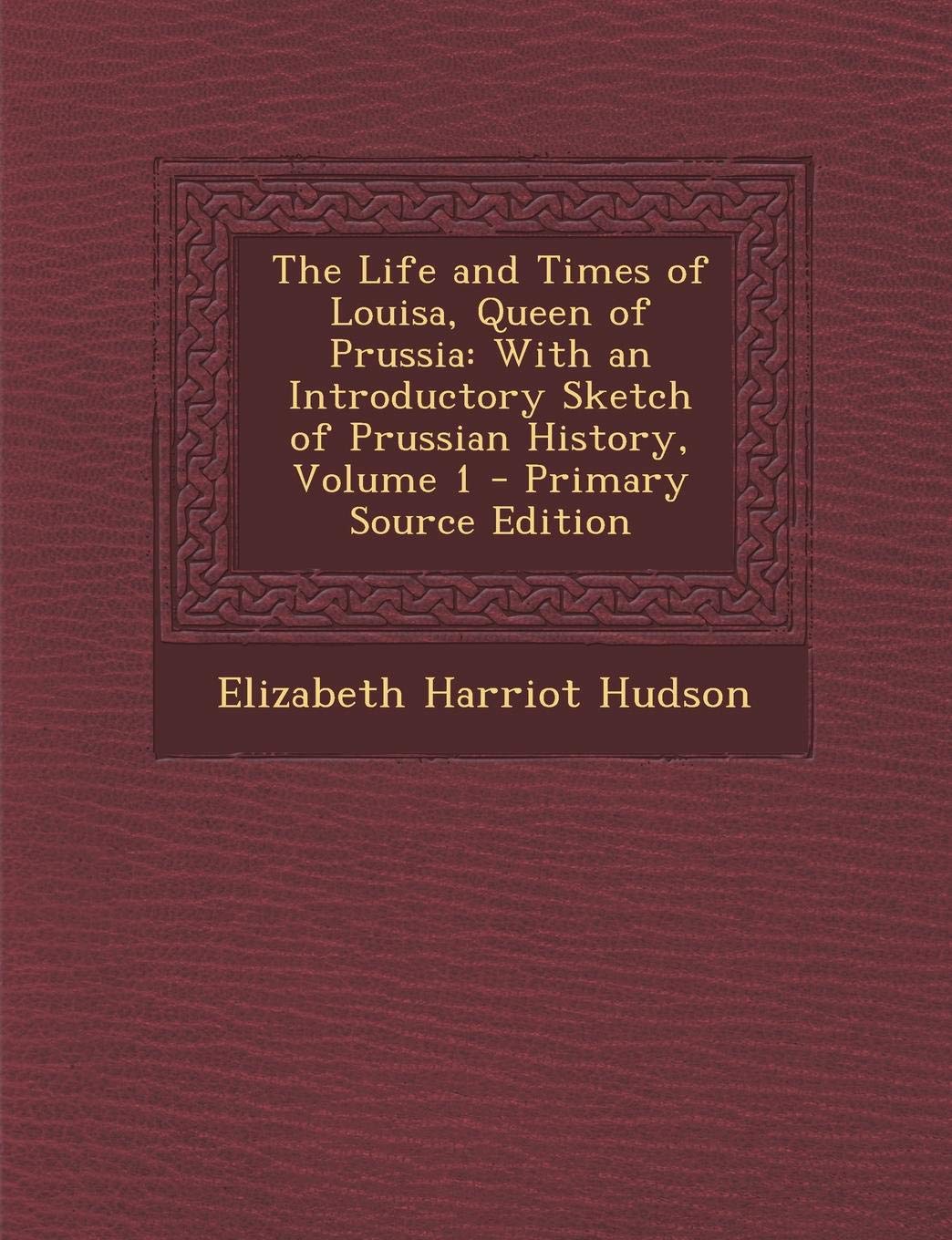 The Life and Times of Louisa, Queen of Prussia: With an Introductory Sketch of Prussian History, Volume 1 - Primary Source Edition Politics & History