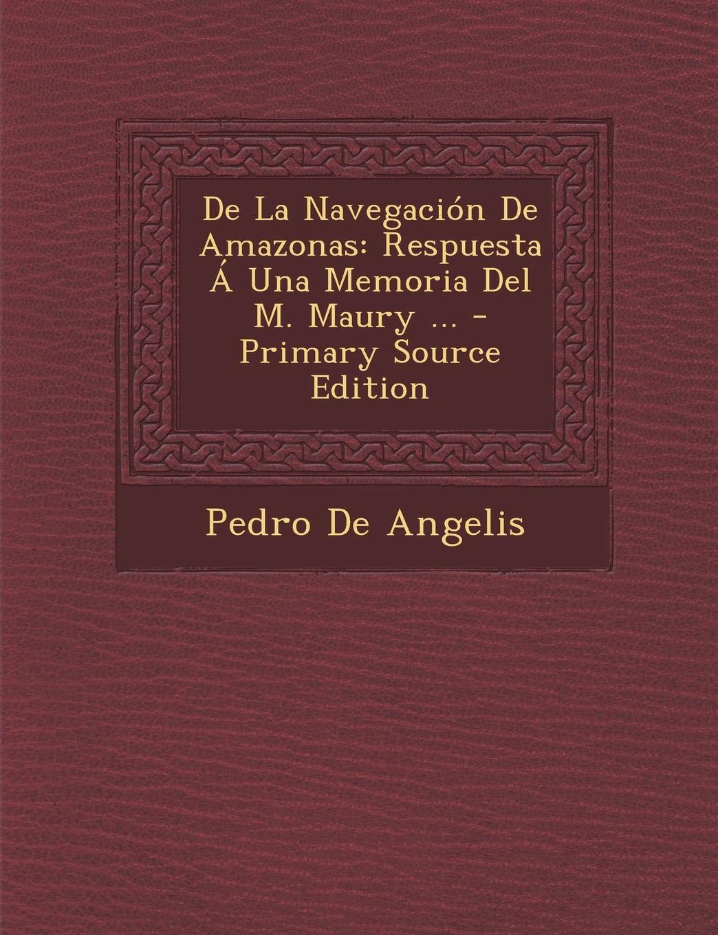 de La Navegacion de Amazonas: Respuesta a Una Memoria del M. Maury ... Politics & History
