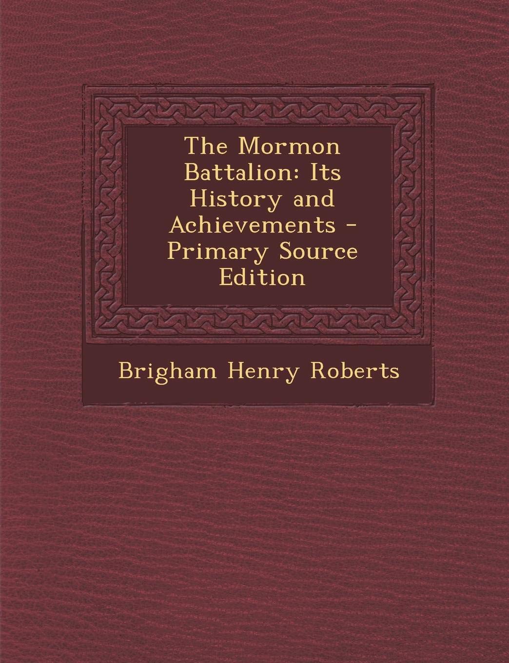 The Mormon Battalion: Its History and Achievements Politics & History