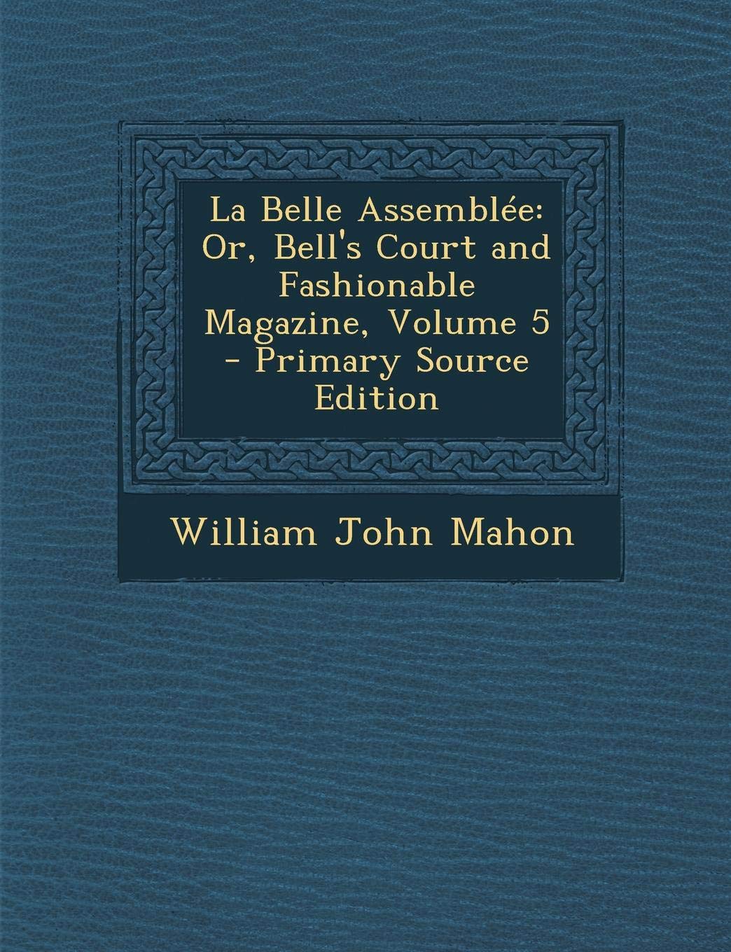La Belle Assemblee: Or, Bell's Court and Fashionable Magazine, Volume 5 Film, Art & Culture
