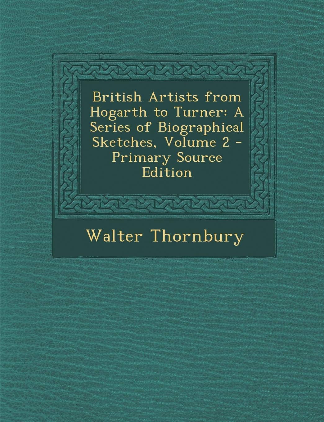 British Artists from Hogarth to Turner: A Series of Biographical Sketches, Volume 2 - Primary Source Edition Film, Art & Culture