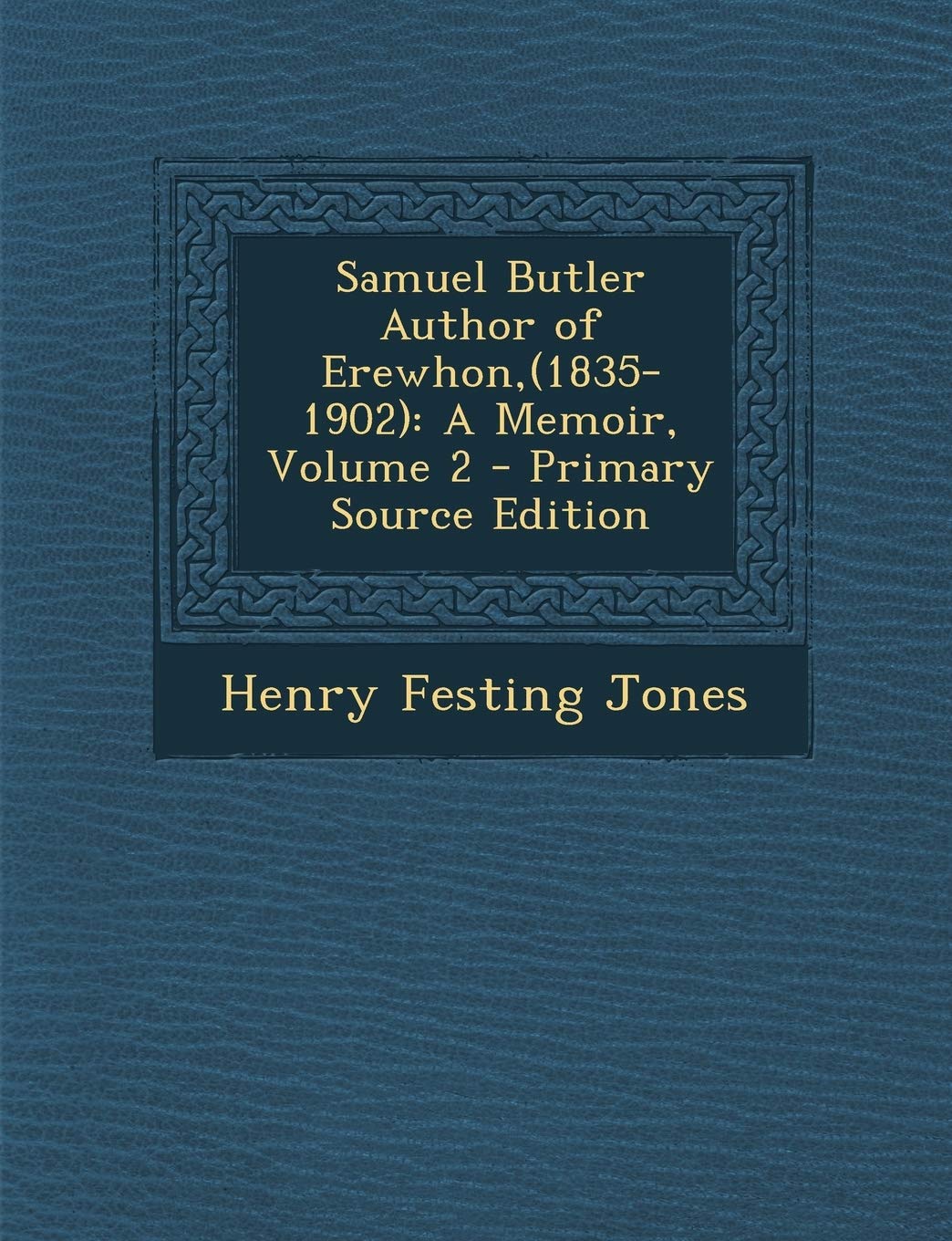 Samuel Butler Author of Erewhon, (1835-1902): A Memoir, Volume 2 - Primary Source Edition Memories