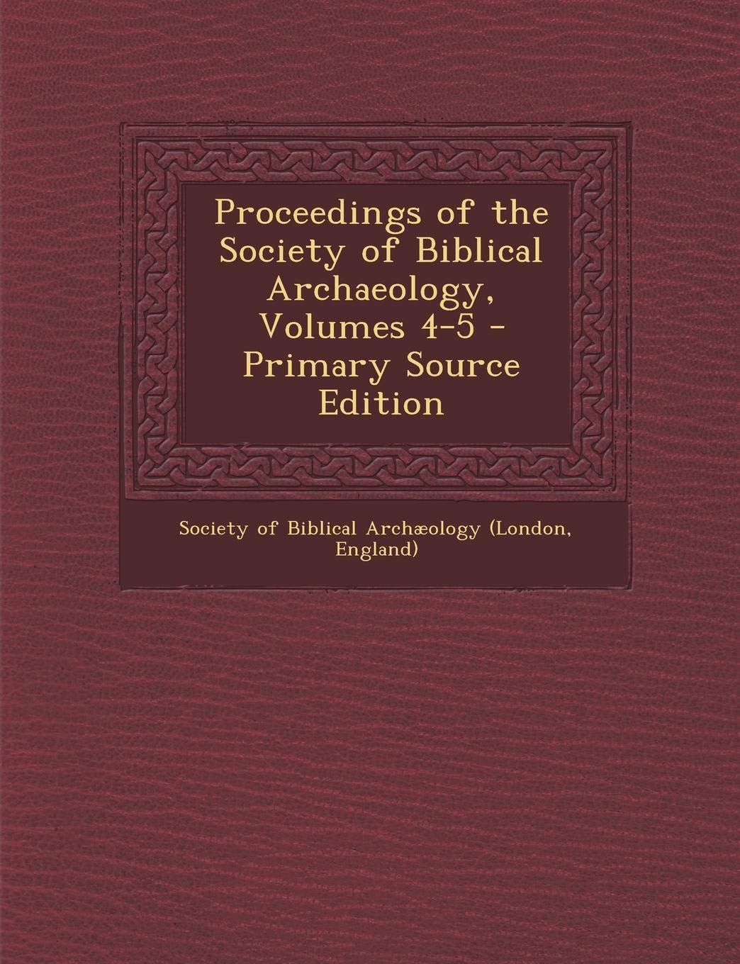Proceedings of the Society of Biblical Archaeology, Volumes 4-5 Natural Sciences