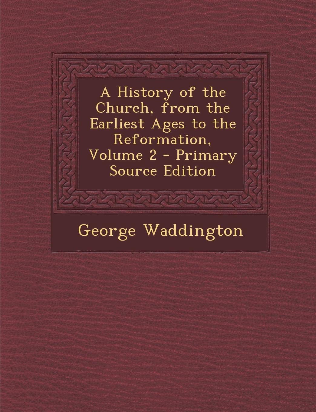 A History of the Church from the Earliest Ages to the Reformation, Volume 2 Religion & Esotericism
