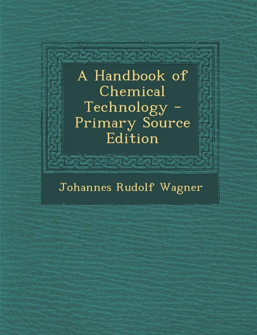 A Handbook of Chemical Technology - Primary Source Edition Business & Technology