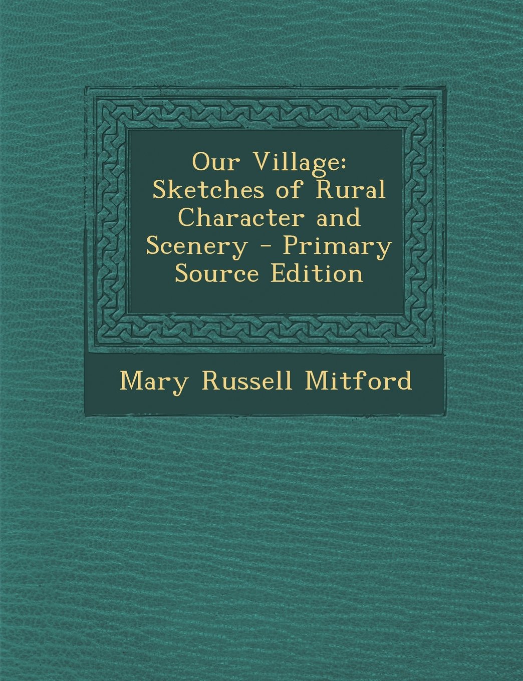 Our Village: Sketches of Rural Character and Scenery Classics
