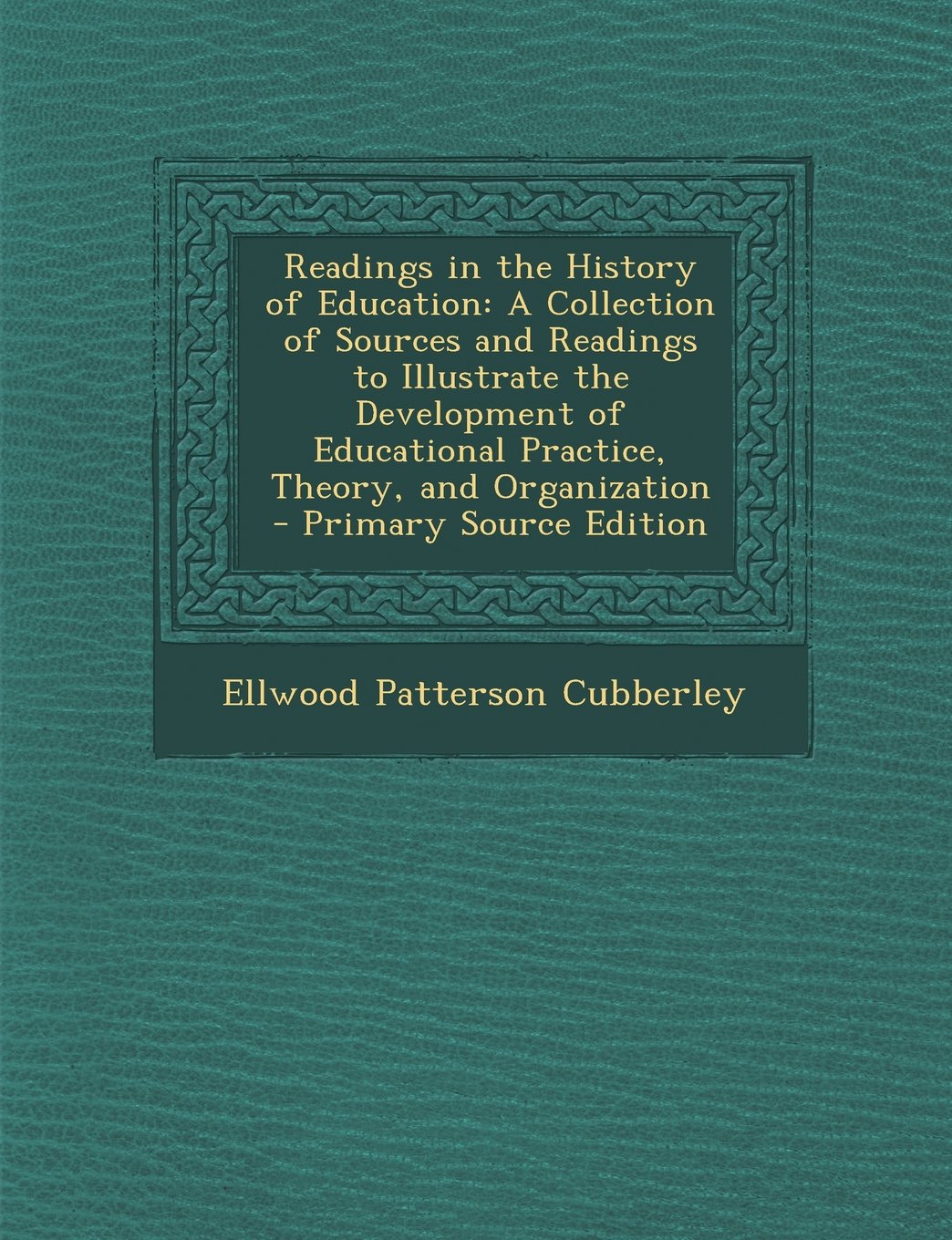 Readings in the History of Education: A Collection of Sources and Readings to Illustrate the Development of Educational Practice, Theory, and Organization Learning & Reference