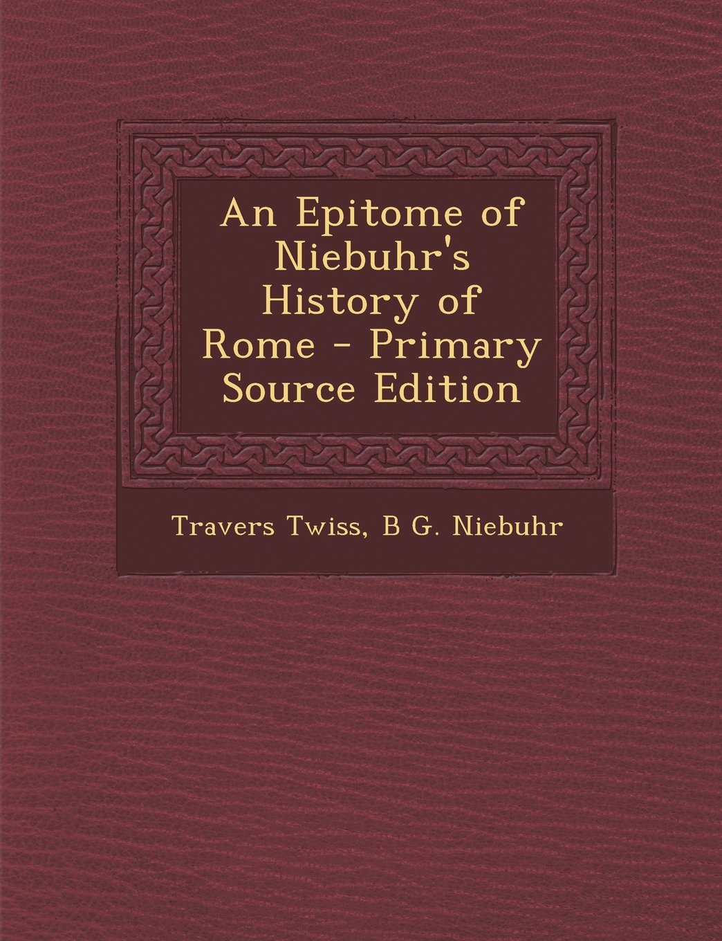 An Epitome of Niebuhr's History of Rome Politics & History