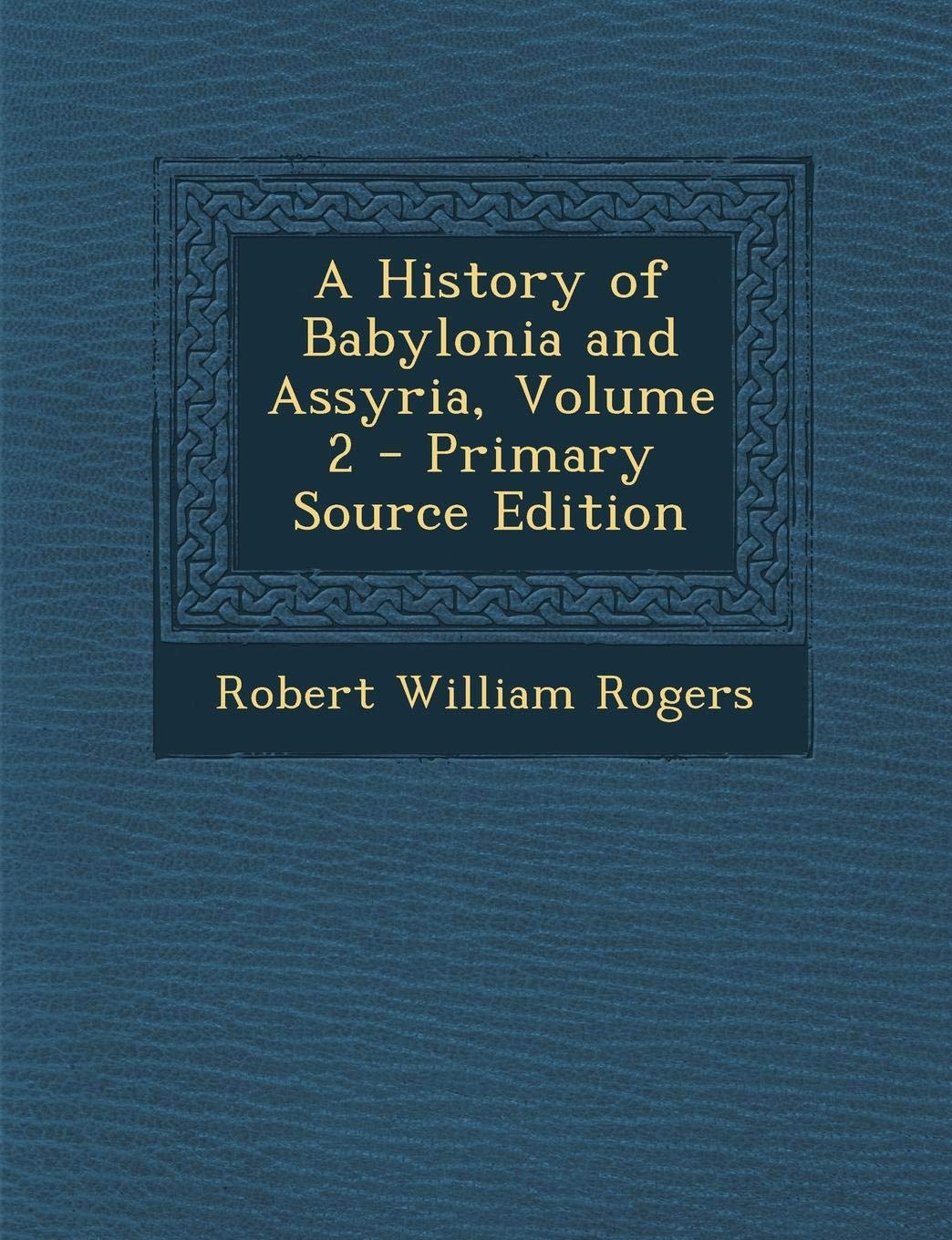A History of Babylonia and Assyria, Volume 2 - Primary Source Edition Politics & History