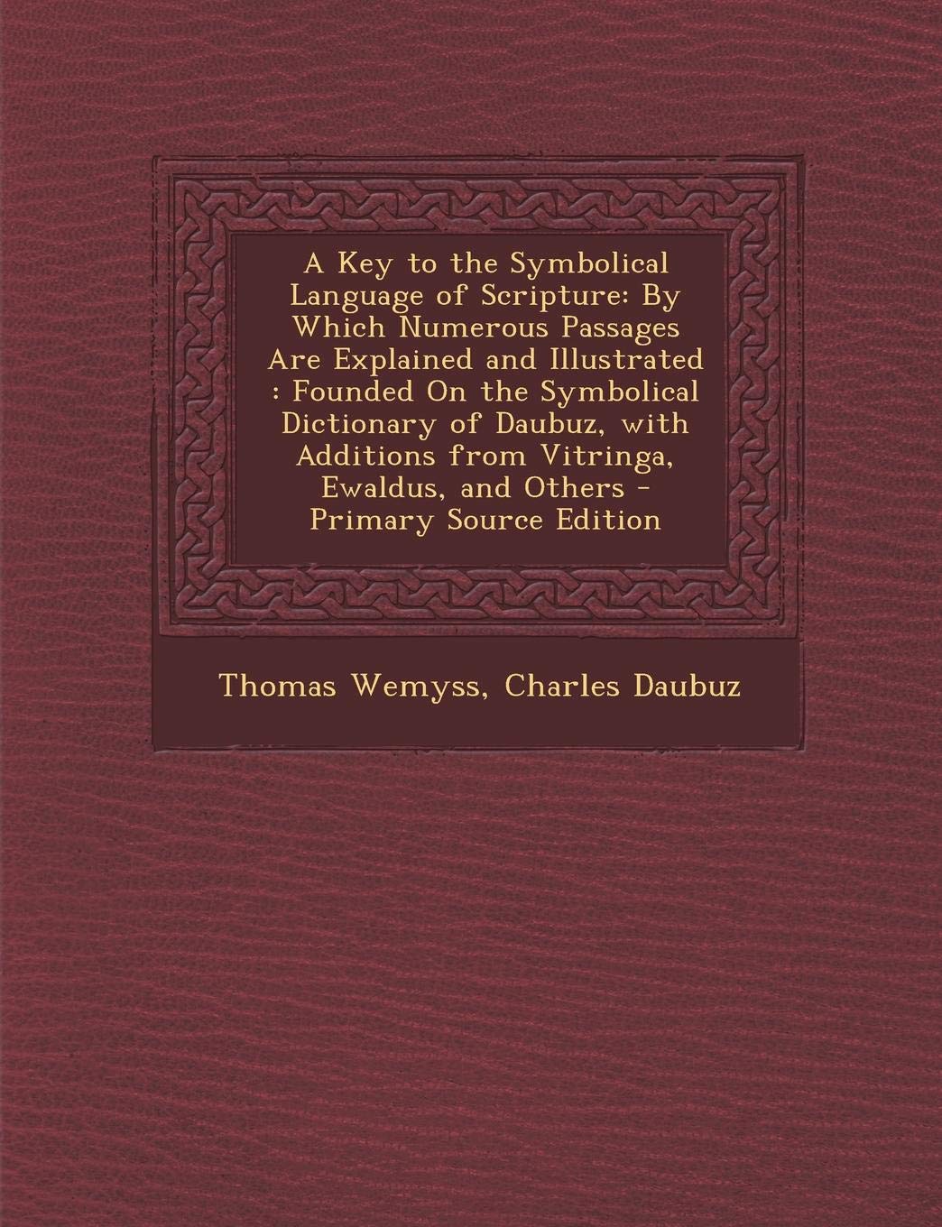 A Key to the Symbolical Language of Scripture: By Which Numerous Passages Are Explained and Illustrated: Founded on the Symbolical Dictionary of ... Additions from Vitringa, Ewaldus, and Others Politics & History