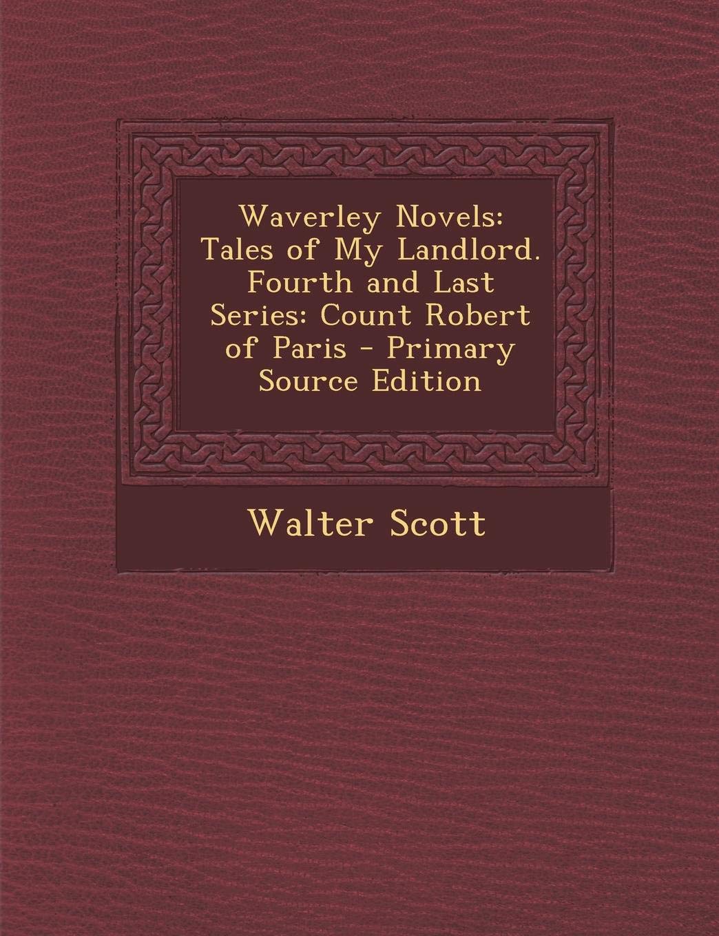 Waverley Novels: Tales of My Landlord. Fourth and Last Series: Count Robert of Paris - Primary Source Edition Politics & History