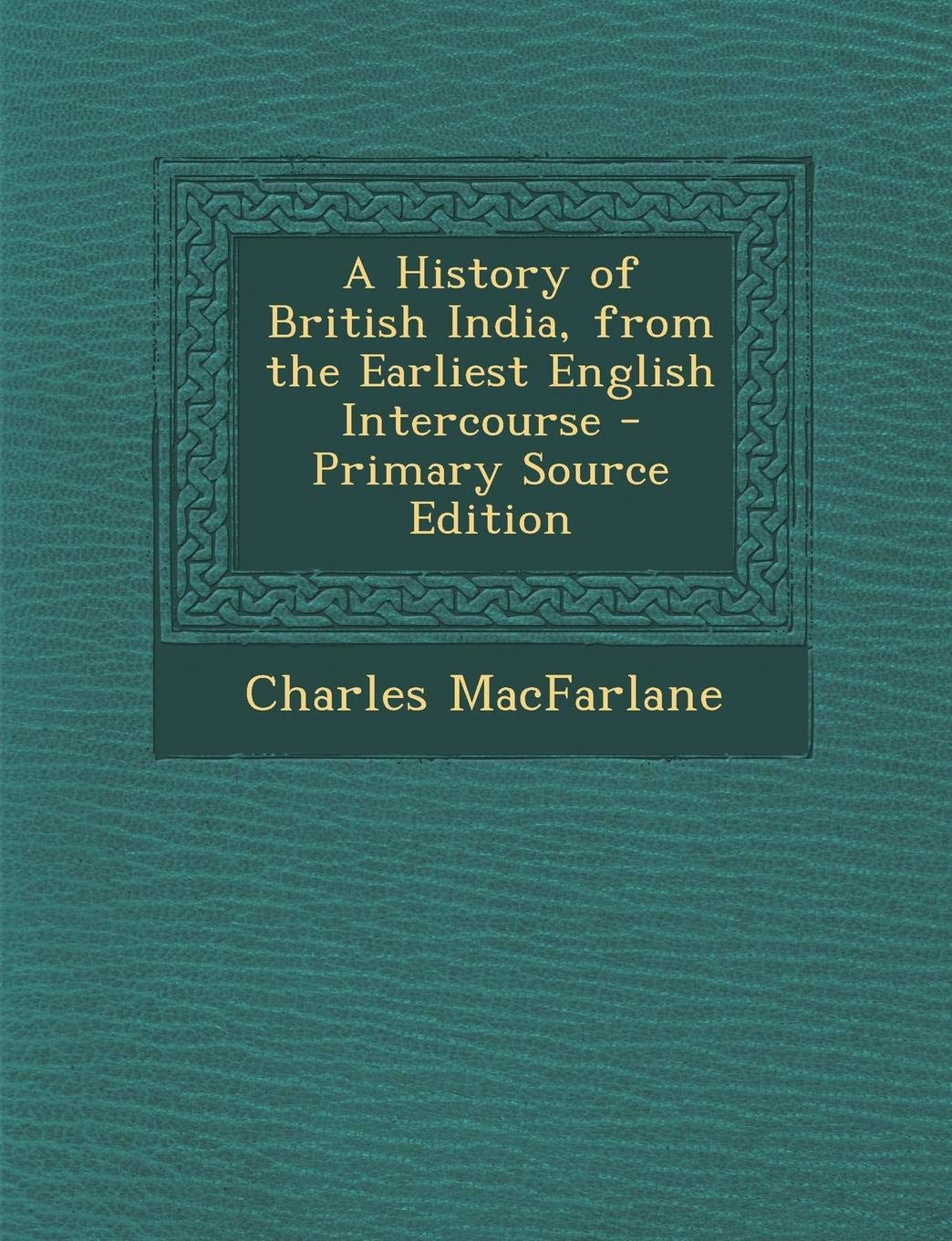 A History of British India: From the Earliest English Intercourse Politics & History