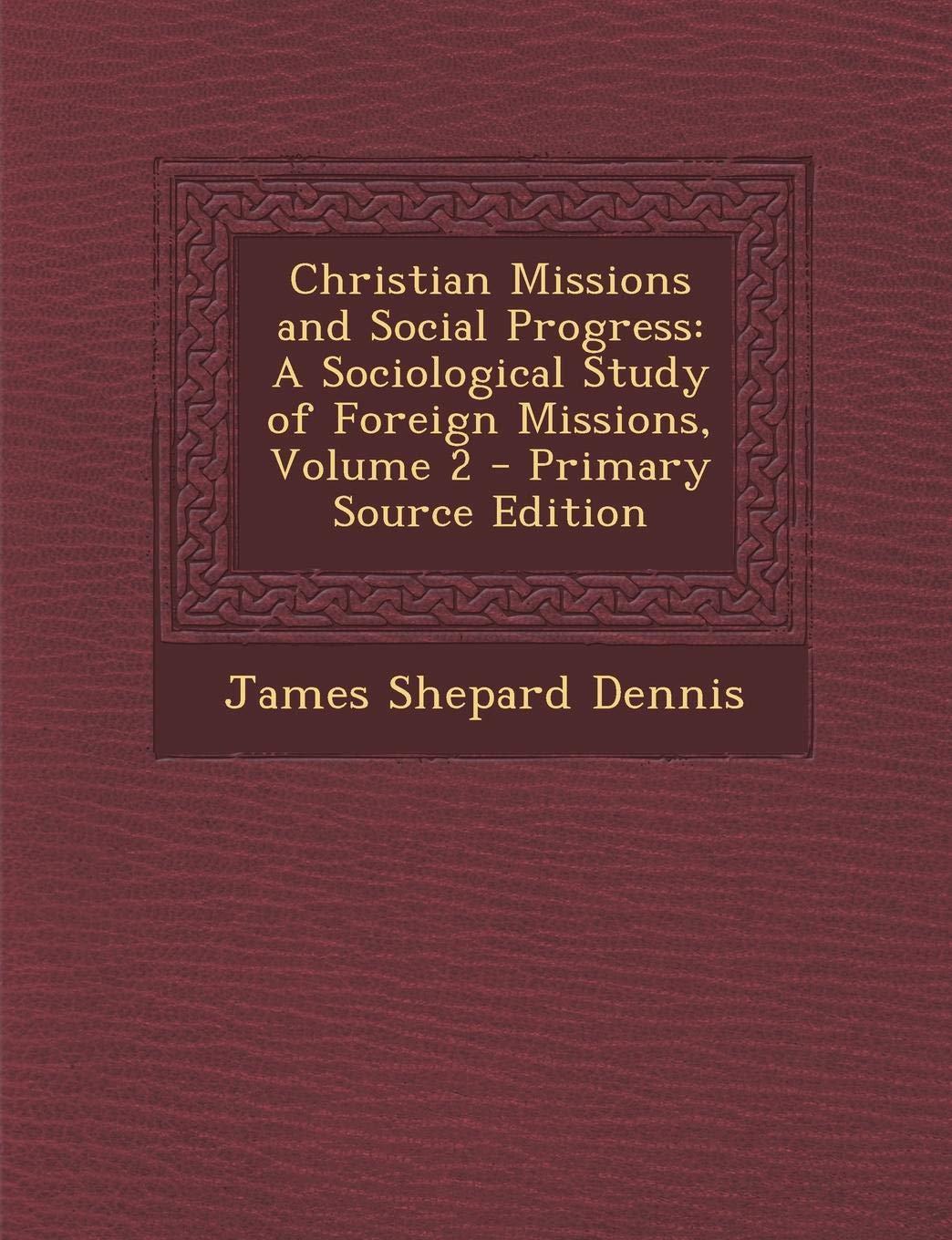 Christian Missions and Social Progress: A Sociological Study of Foreign Missions, Volume 2 - Primary Source Edition Religion & Esotericism