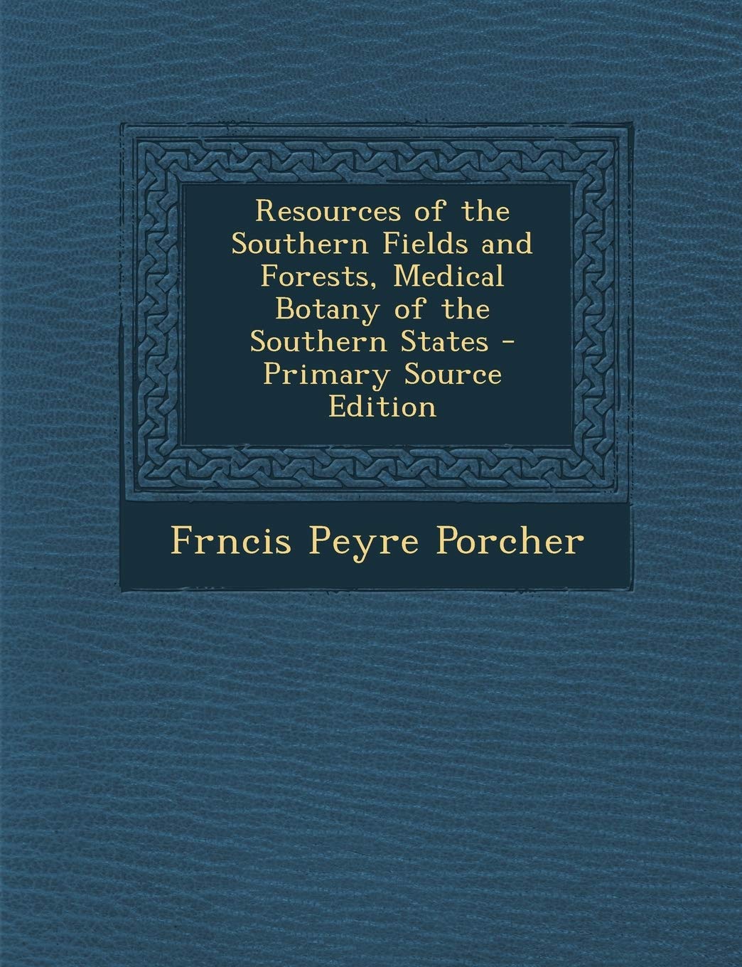 Resources of the Southern Fields and Forests, Medical Botany of the Southern States - Primary Source Edition Politics & History