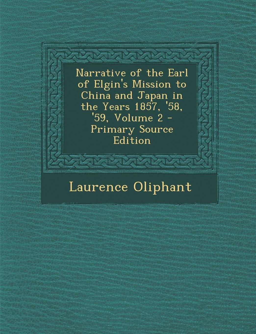 Narrative of the Earl of Elgin's Mission to China and Japan in the Years 1857, '58, '59, Volume 2 - Primary Source Edition Politics & History
