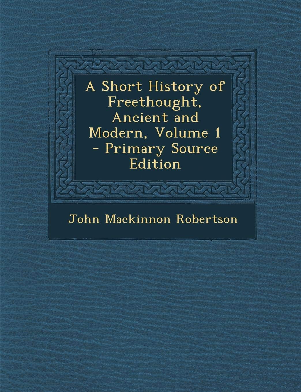 A Short History of Freethought Ancient and Modern, Volume 1 Philosophy