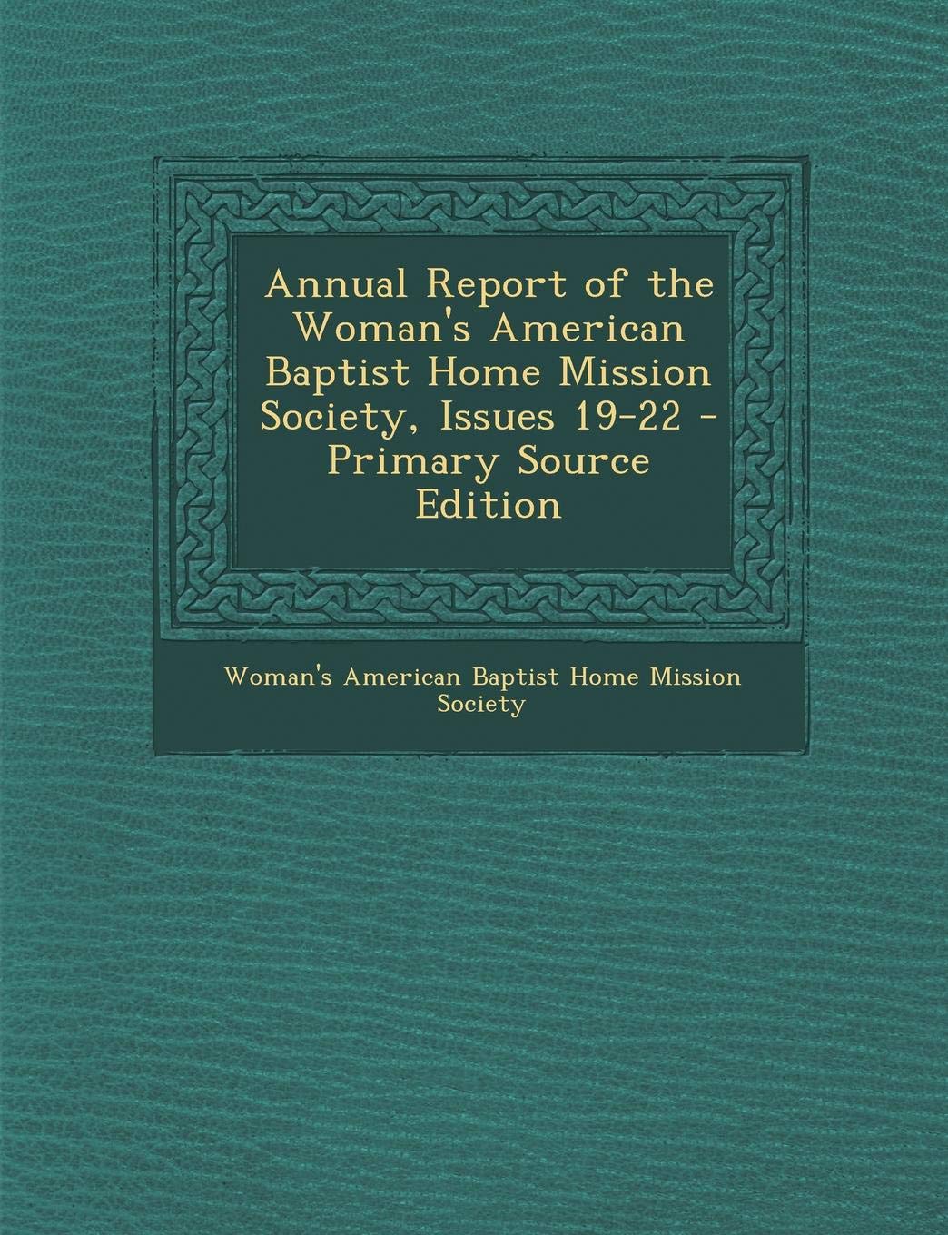 Annual Report of the Woman's American Baptist Home Mission Society, Issues 19-22 Religion & Esotericism